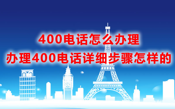 400電話(huà)怎么辦理，辦理400電話(huà)詳細(xì)步驟怎樣的