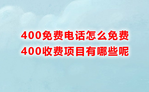 400免費電話怎么免費，里邊收費的項目有哪些呢
